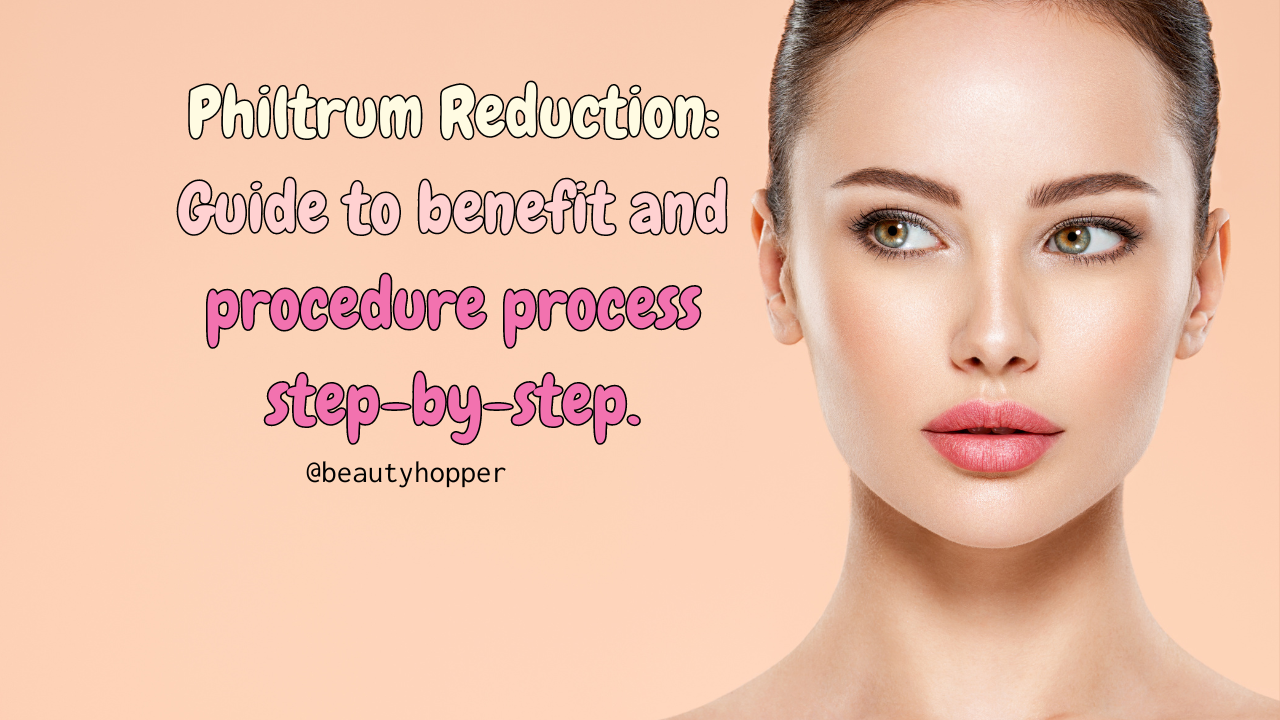 Philtrum Reduction Guide to benefit and procedure process stepbystep.
